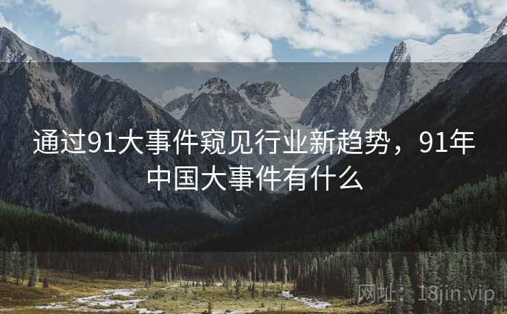 通过91大事件窥见行业新趋势，91年中国大事件有什么  第2张