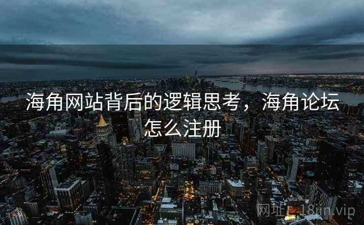 海角网站背后的逻辑思考，海角论坛怎么注册  第1张