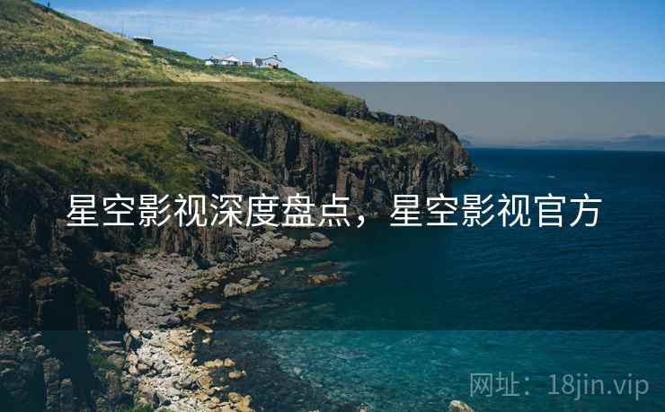 星空影视深度盘点，星空影视官方  第2张
