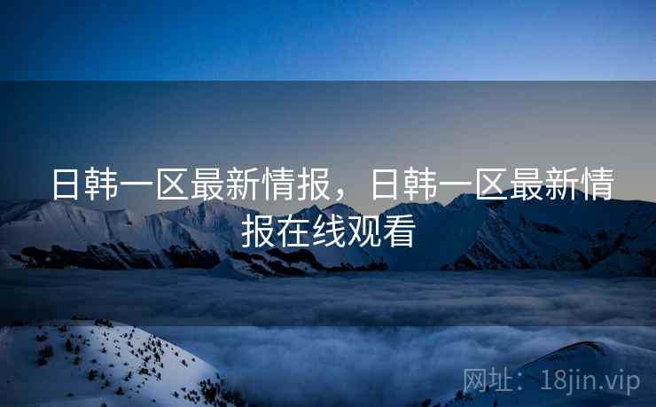 日韩一区最新情报，日韩一区最新情报在线观看  第2张