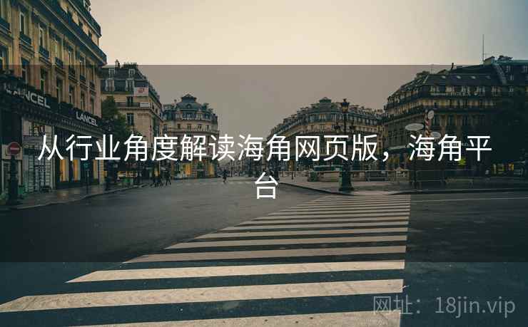 从行业角度解读海角网页版，海角平台  第1张