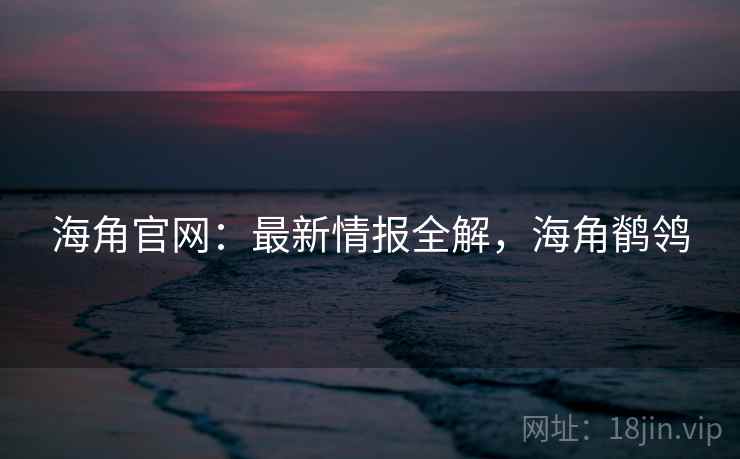 海角官网：最新情报全解，海角鹡鸰  第1张