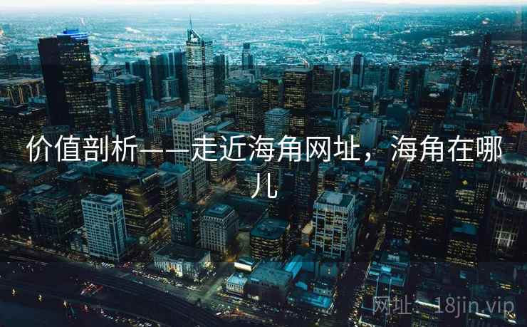价值剖析——走近海角网址，海角在哪儿  第1张