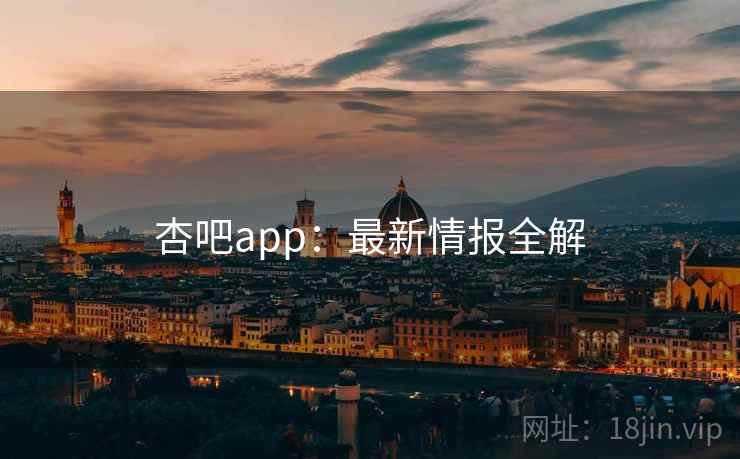 杏吧app：最新情报全解  第2张
