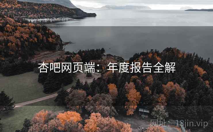 杏吧网页端：年度报告全解  第1张