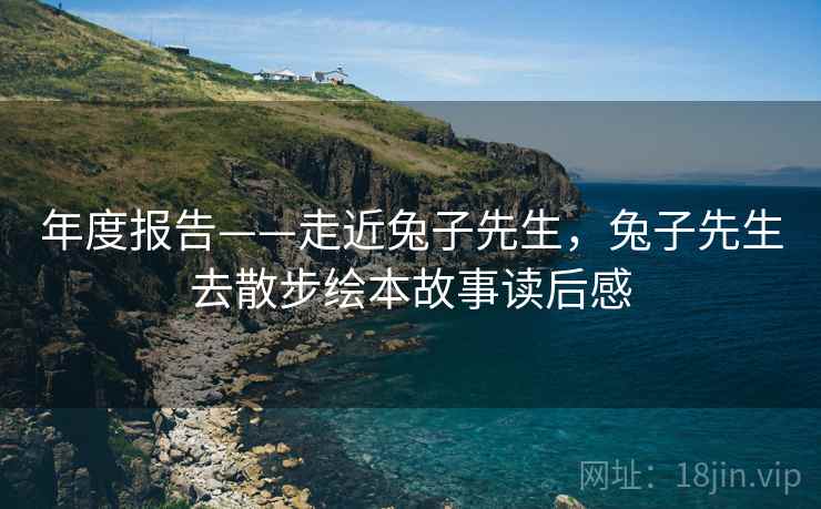 年度报告——走近兔子先生，兔子先生去散步绘本故事读后感  第1张