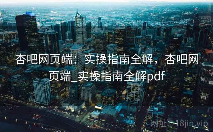 杏吧网页端：实操指南全解，杏吧网页端_实操指南全解pdf  第2张